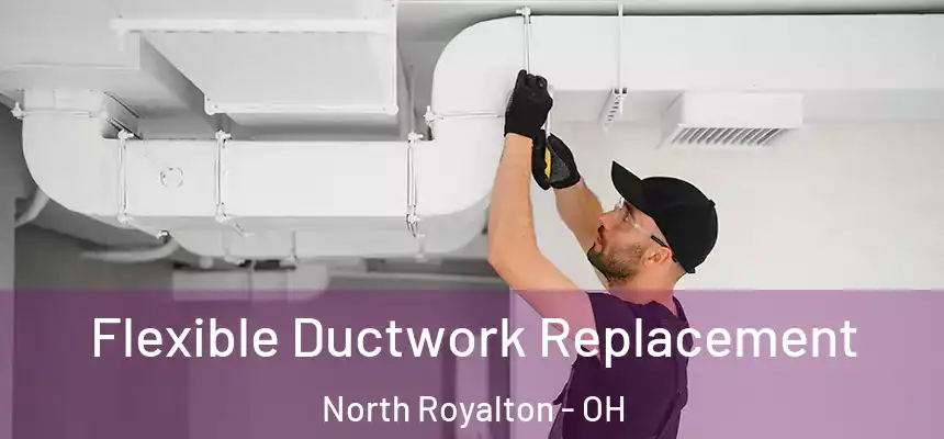  Flexible Ductwork Replacement North Royalton - OH