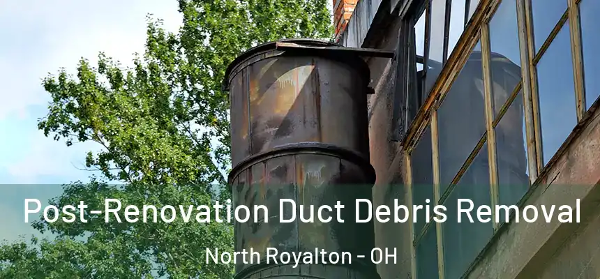  Post-Renovation Duct Debris Removal North Royalton - OH